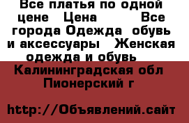 Все платья по одной цене › Цена ­ 500 - Все города Одежда, обувь и аксессуары » Женская одежда и обувь   . Калининградская обл.,Пионерский г.